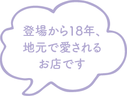 登場から18年、地元で愛されるお店です