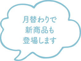 月替わりで新商品も登場します