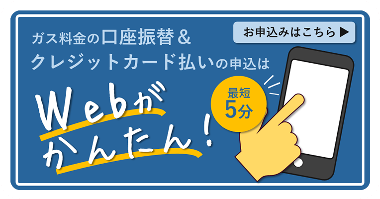 ガス料金の口座振替&クレジットカード払いの申込はWebがかんたん！